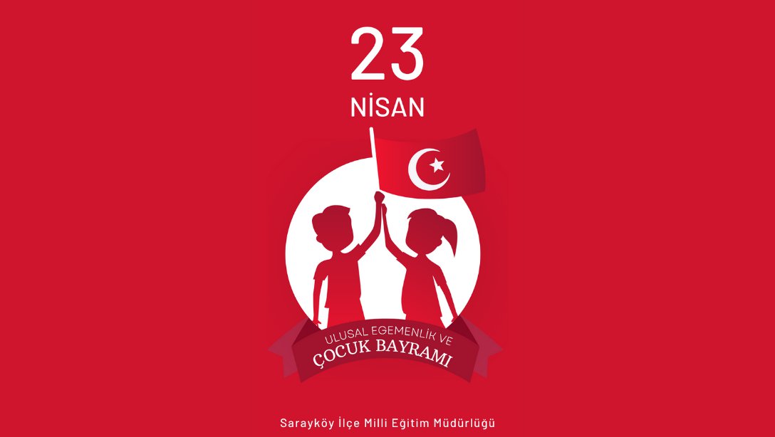 23 Nisan Ulusal Egemenlik ve Çocuk Bayramı Kutlu Olsun !